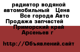 радиатор водяной автомобильный › Цена ­ 6 500 - Все города Авто » Продажа запчастей   . Приморский край,Арсеньев г.